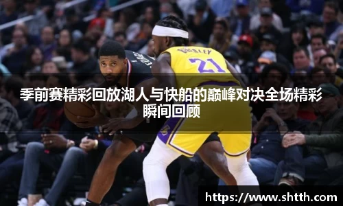 季前赛精彩回放湖人与快船的巅峰对决全场精彩瞬间回顾
